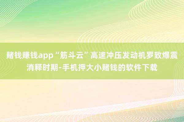 赌钱赚钱app“筋斗云”高速冲压发动机罗致爆震消释时期-手机押大小赌钱的软件下载
