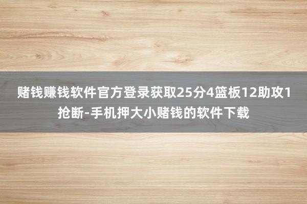 赌钱赚钱软件官方登录获取25分4篮板12助攻1抢断-手机押大小赌钱的软件下载